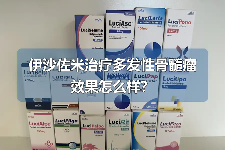 伊沙佐米治疗多发性骨髓瘤效果怎么样？